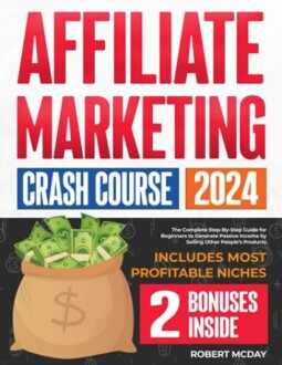 Affiliate Marketing Crash Course: The Complete Step-by-Step Guide for Beginners to Generate Passive Income